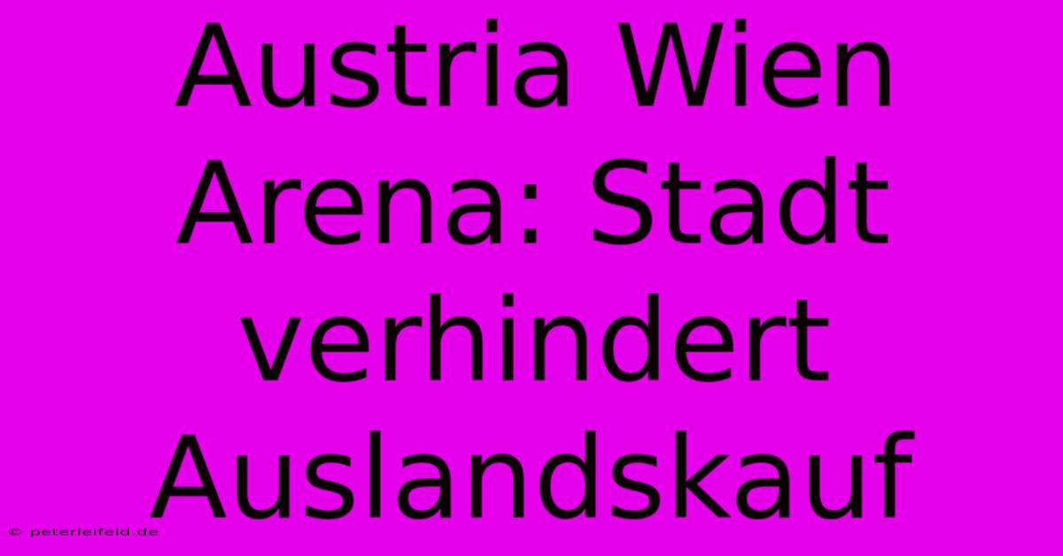 Austria Wien Arena: Stadt Verhindert Auslandskauf