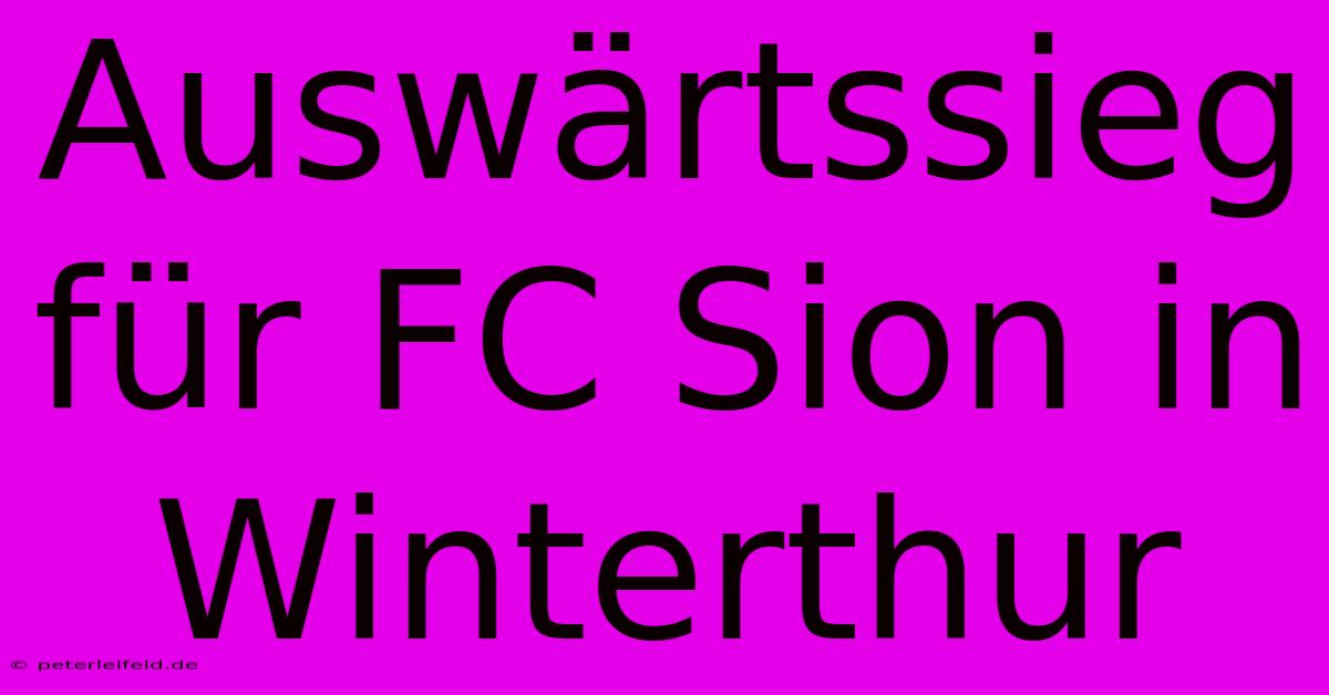 Auswärtssieg Für FC Sion In Winterthur