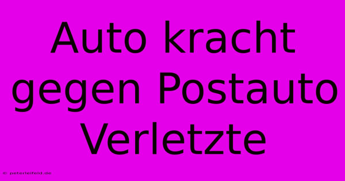 Auto Kracht Gegen Postauto Verletzte