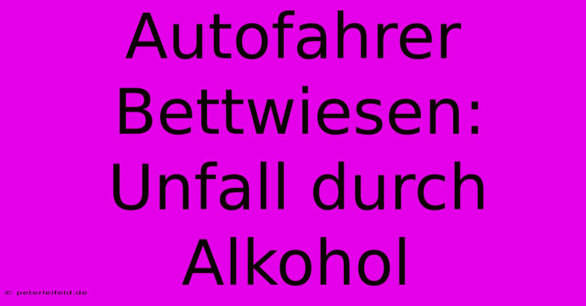 Autofahrer Bettwiesen: Unfall Durch Alkohol