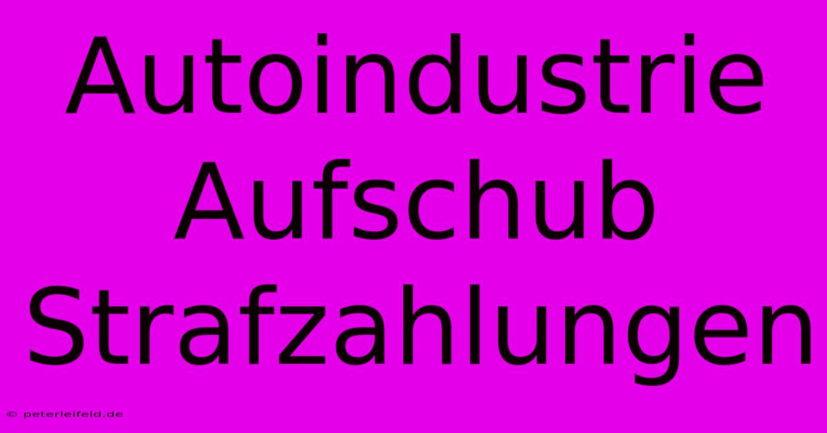 Autoindustrie Aufschub Strafzahlungen