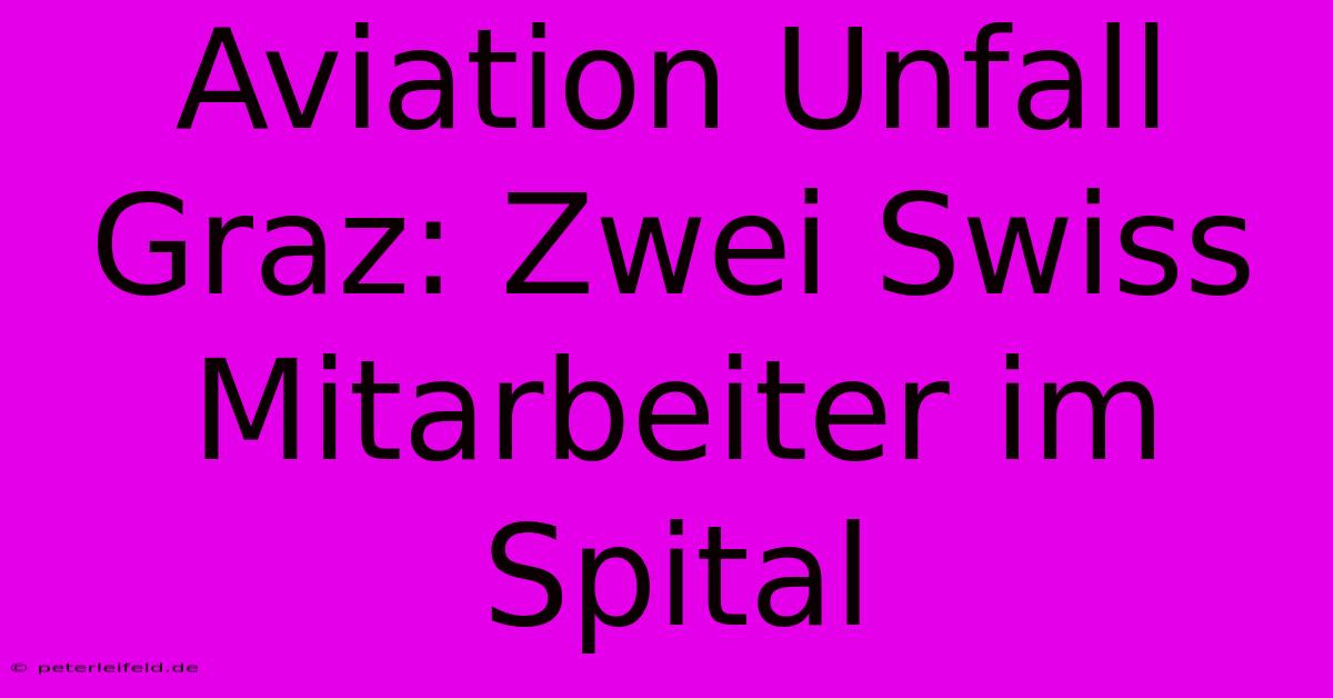 Aviation Unfall Graz: Zwei Swiss Mitarbeiter Im Spital