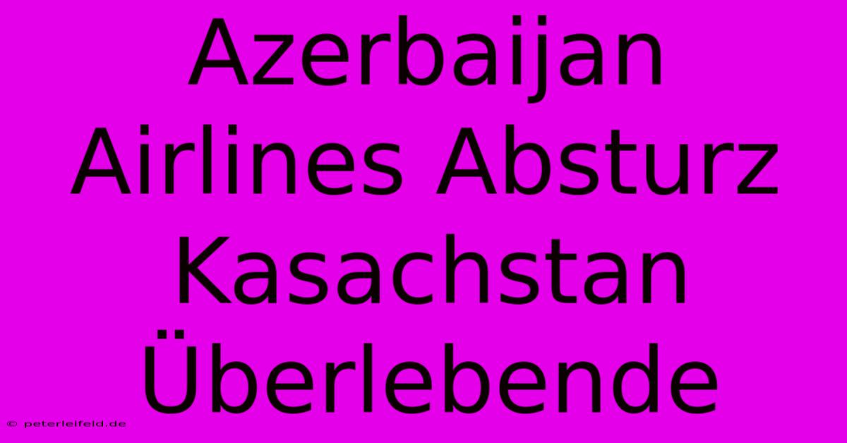 Azerbaijan Airlines Absturz Kasachstan Überlebende