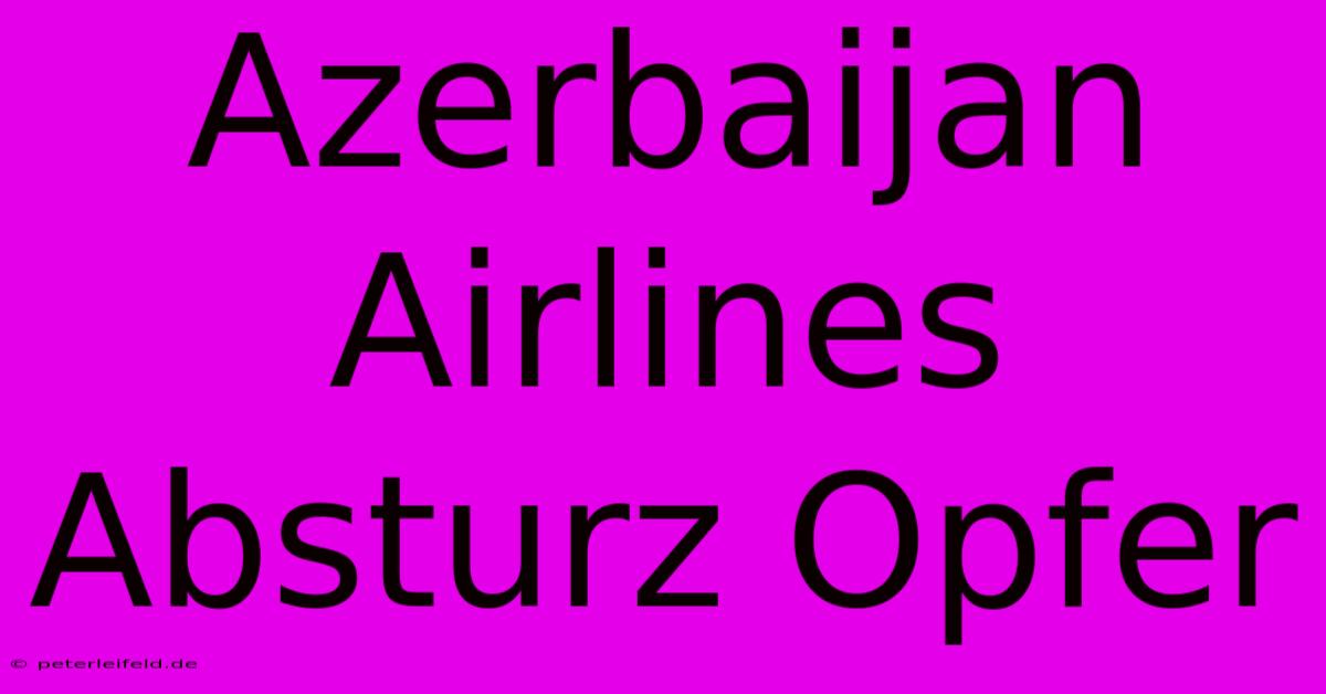 Azerbaijan Airlines Absturz Opfer