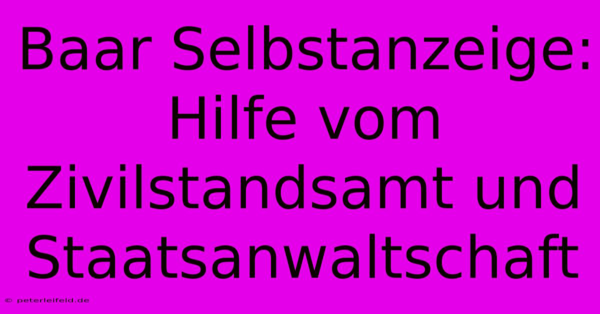 Baar Selbstanzeige: Hilfe Vom Zivilstandsamt Und Staatsanwaltschaft