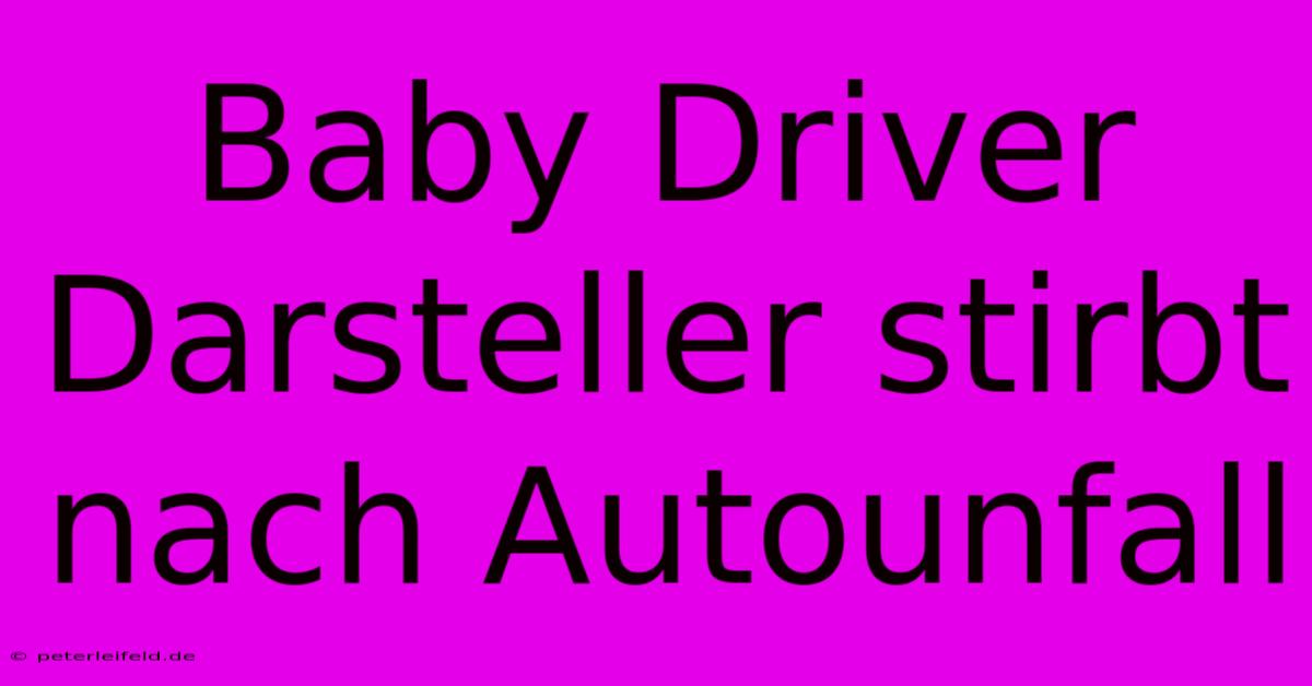 Baby Driver Darsteller Stirbt Nach Autounfall