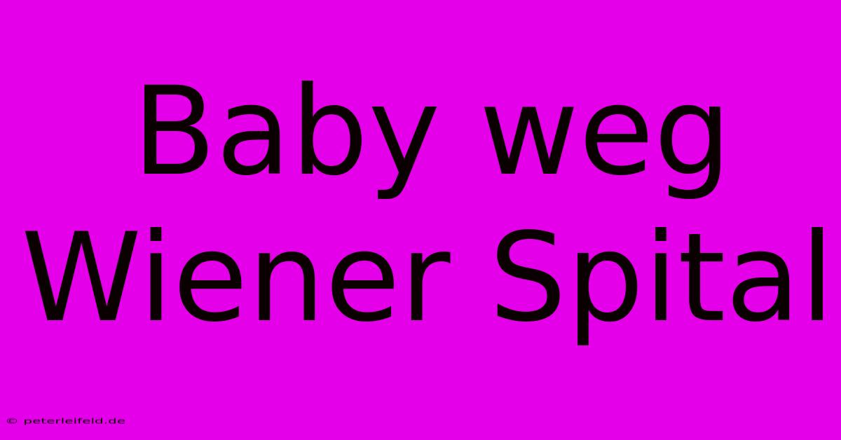 Baby Weg Wiener Spital