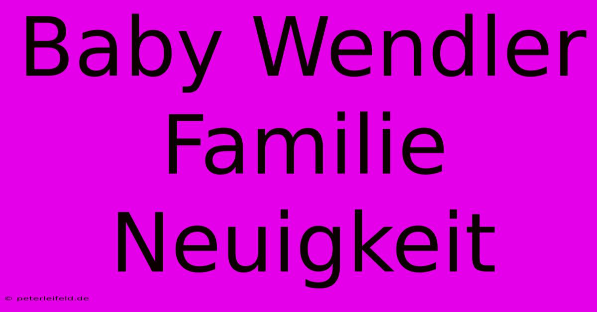 Baby Wendler Familie Neuigkeit