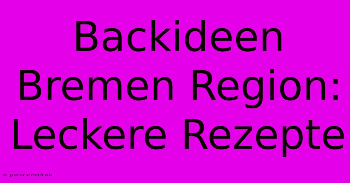 Backideen Bremen Region: Leckere Rezepte