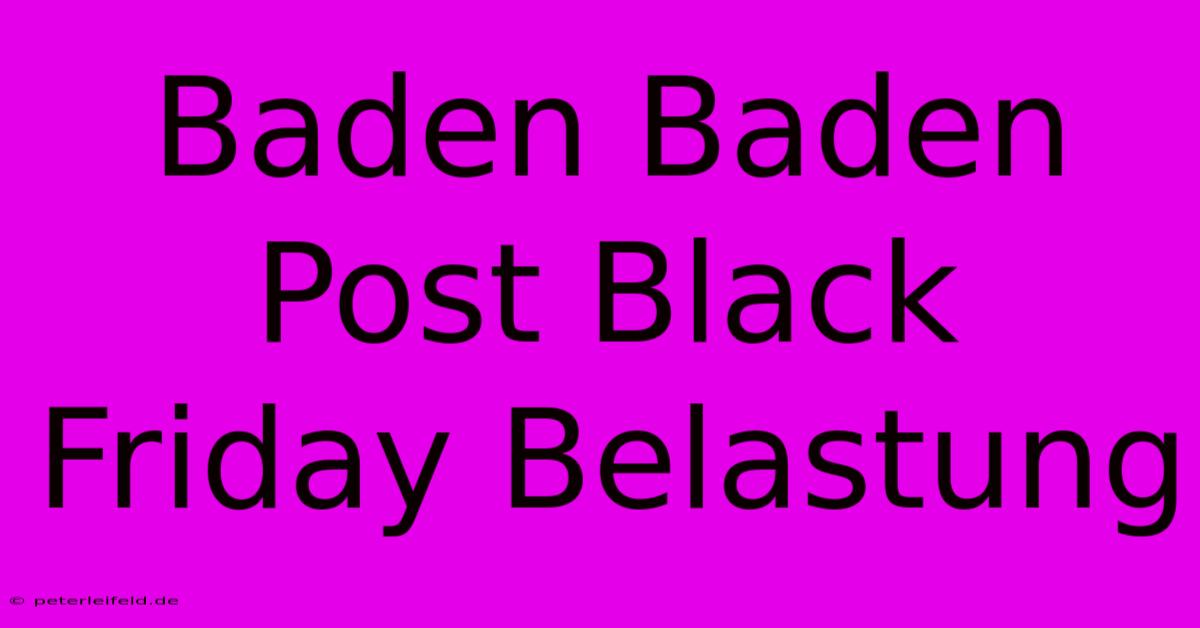 Baden Baden Post Black Friday Belastung