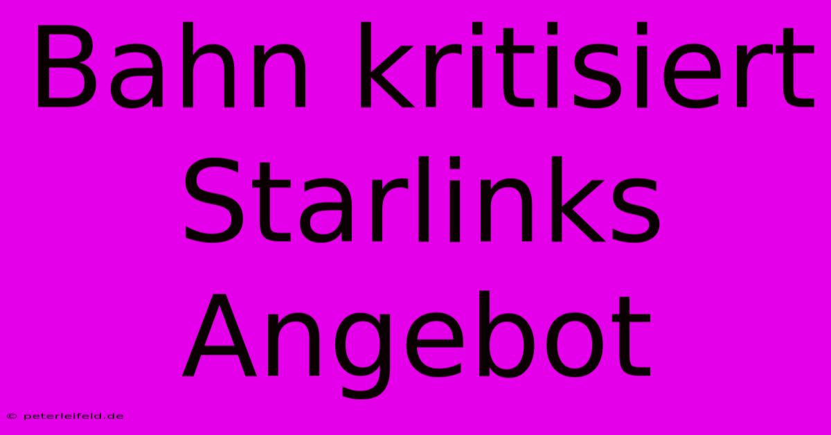 Bahn Kritisiert Starlinks Angebot