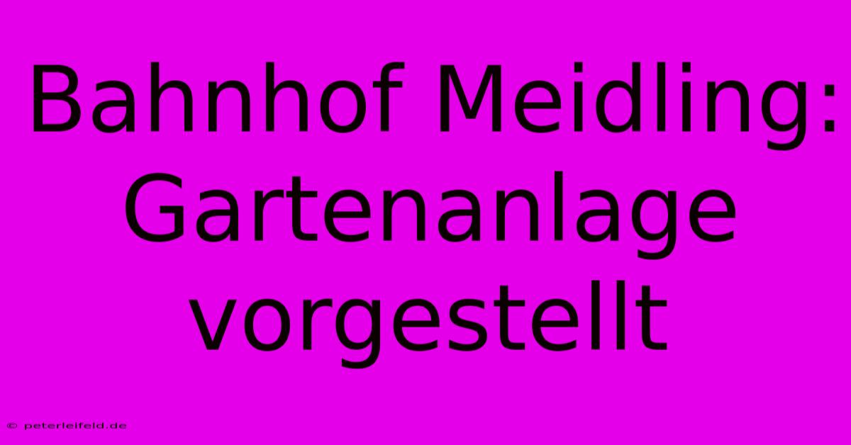 Bahnhof Meidling:  Gartenanlage Vorgestellt