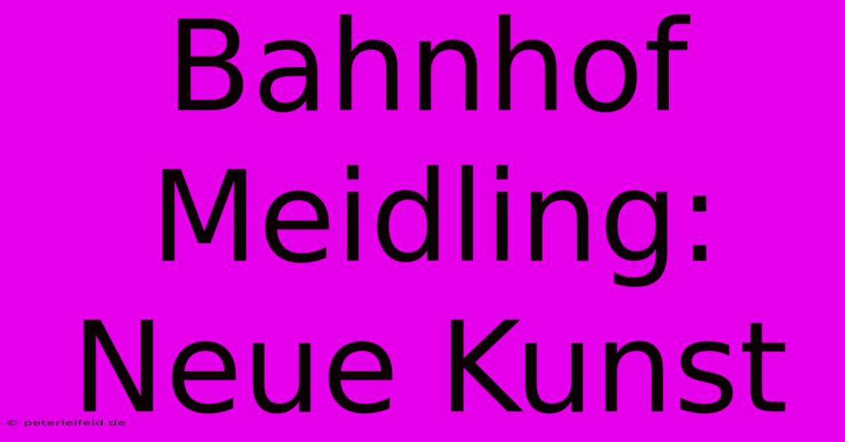 Bahnhof Meidling: Neue Kunst