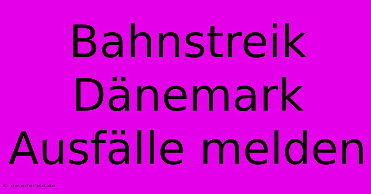 Bahnstreik Dänemark Ausfälle Melden