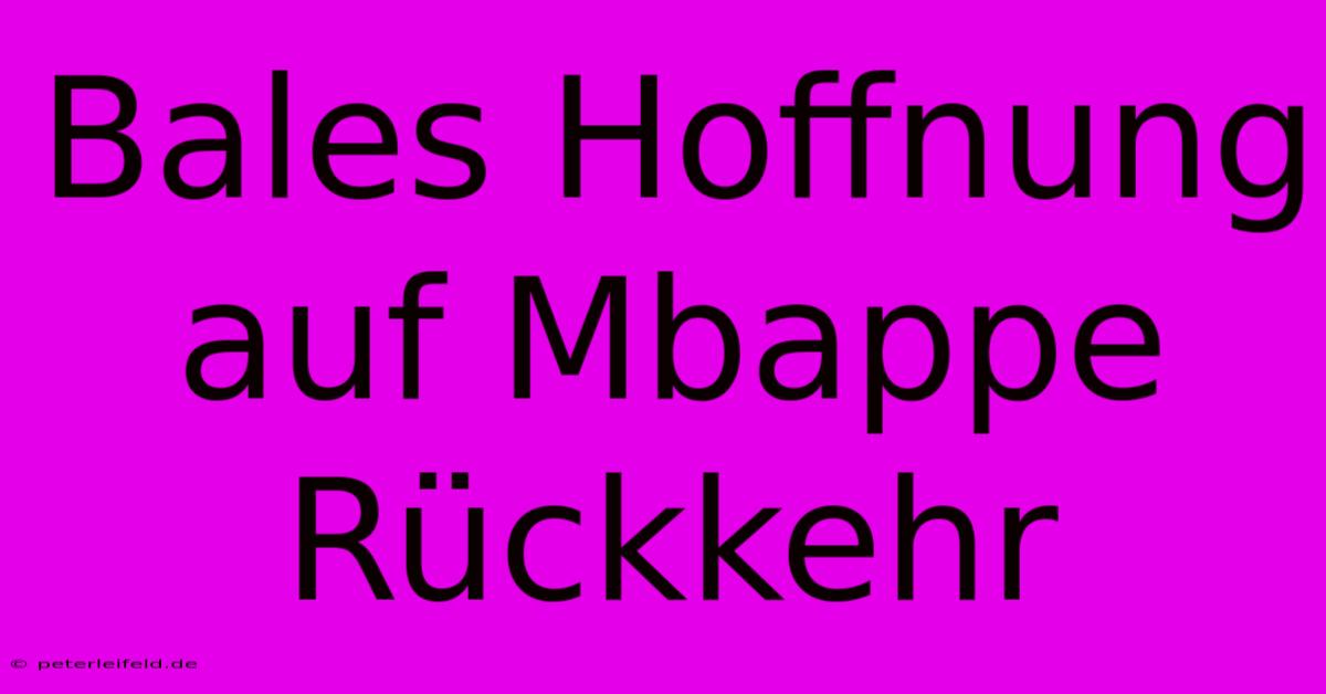 Bales Hoffnung Auf Mbappe Rückkehr