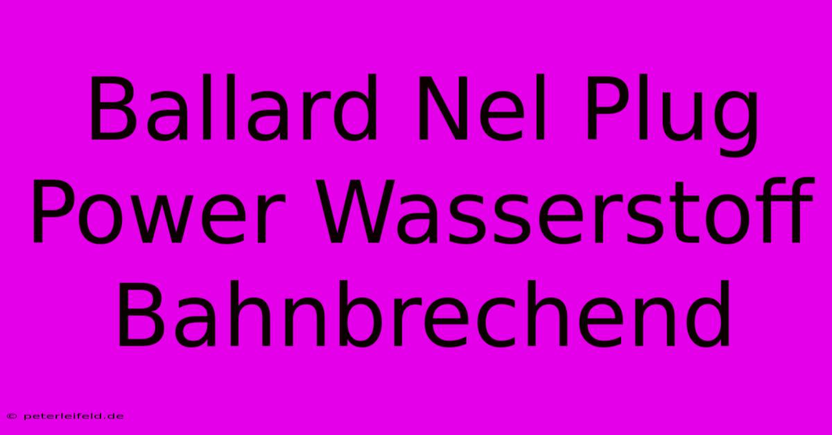 Ballard Nel Plug Power Wasserstoff Bahnbrechend