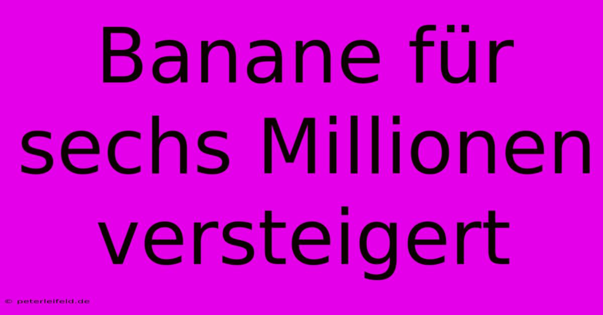 Banane Für Sechs Millionen Versteigert