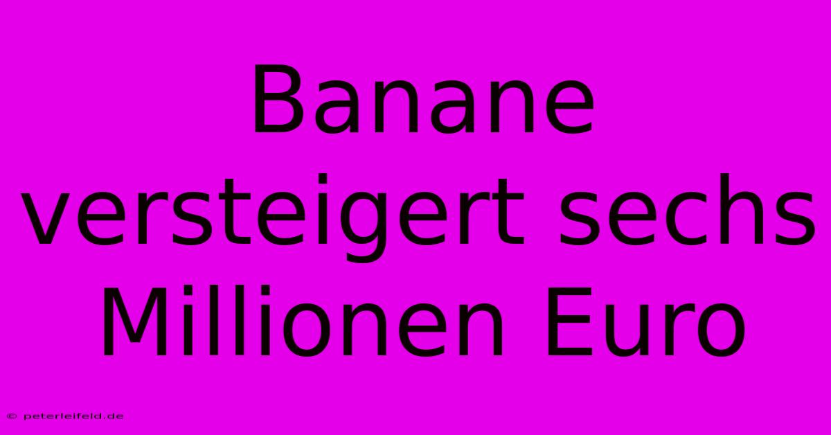 Banane Versteigert Sechs Millionen Euro