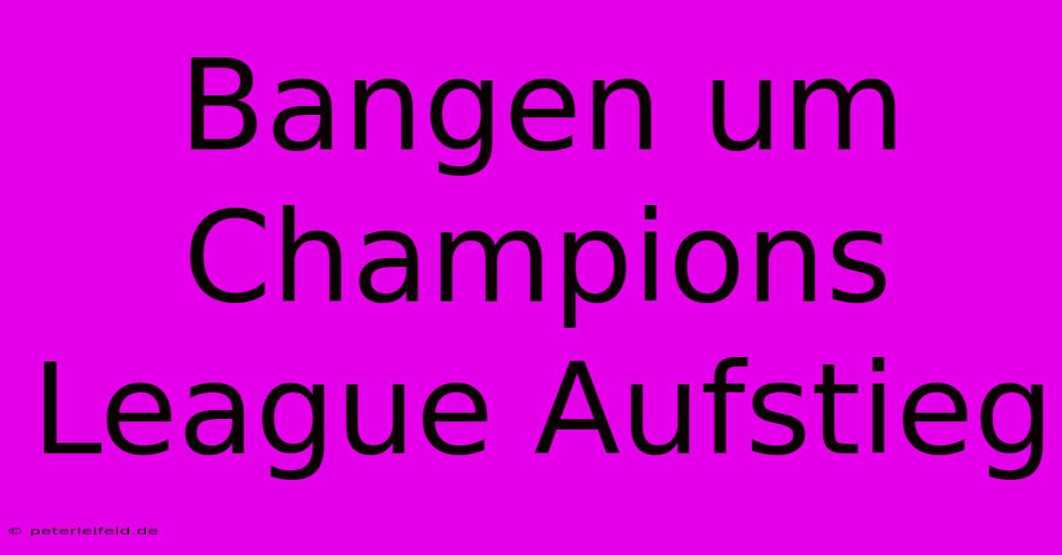 Bangen Um Champions League Aufstieg