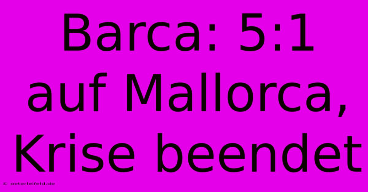 Barca: 5:1 Auf Mallorca, Krise Beendet