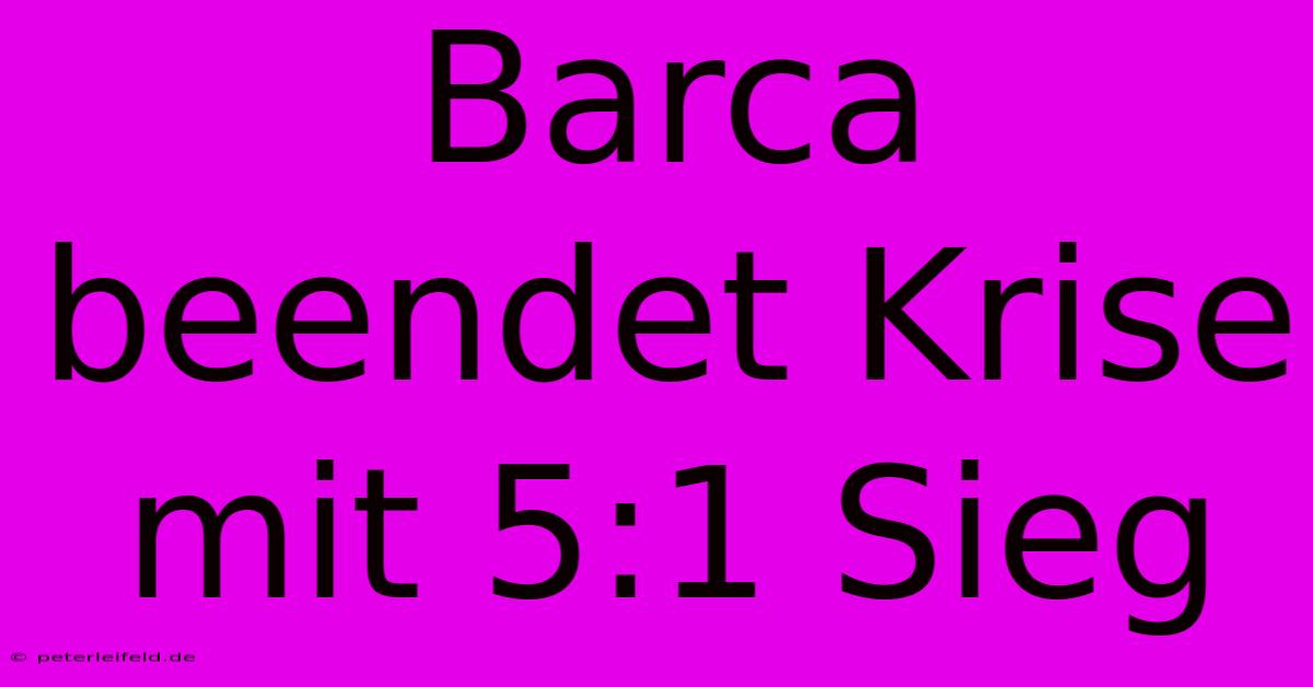 Barca Beendet Krise Mit 5:1 Sieg