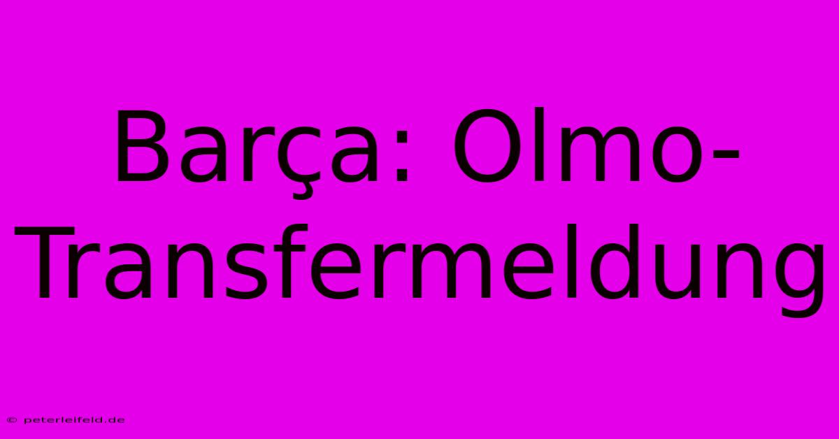 Barça: Olmo-Transfermeldung  