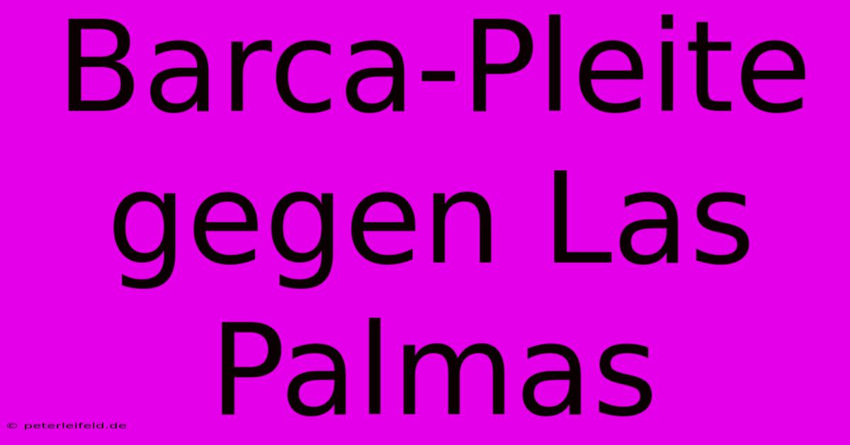 Barca-Pleite Gegen Las Palmas