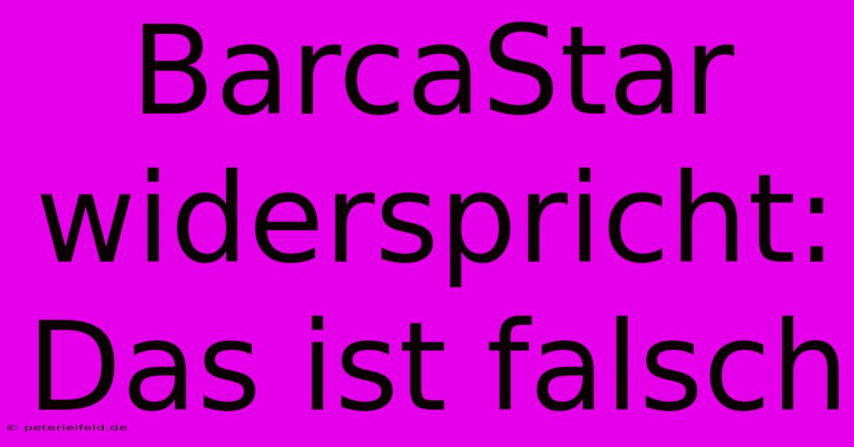 BarcaStar Widerspricht: Das Ist Falsch