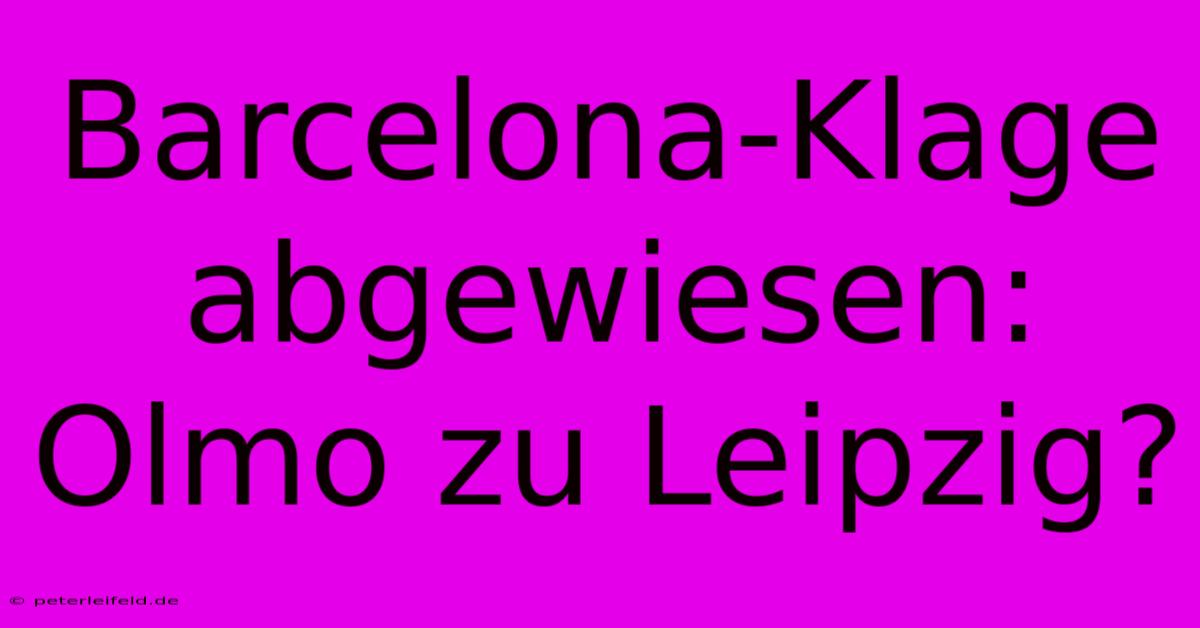 Barcelona-Klage Abgewiesen: Olmo Zu Leipzig?