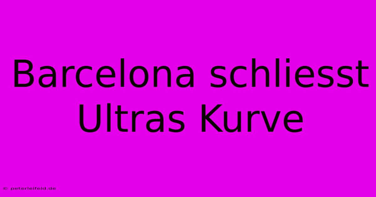 Barcelona Schliesst Ultras Kurve