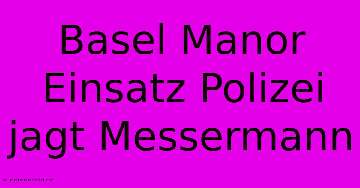 Basel Manor Einsatz Polizei Jagt Messermann