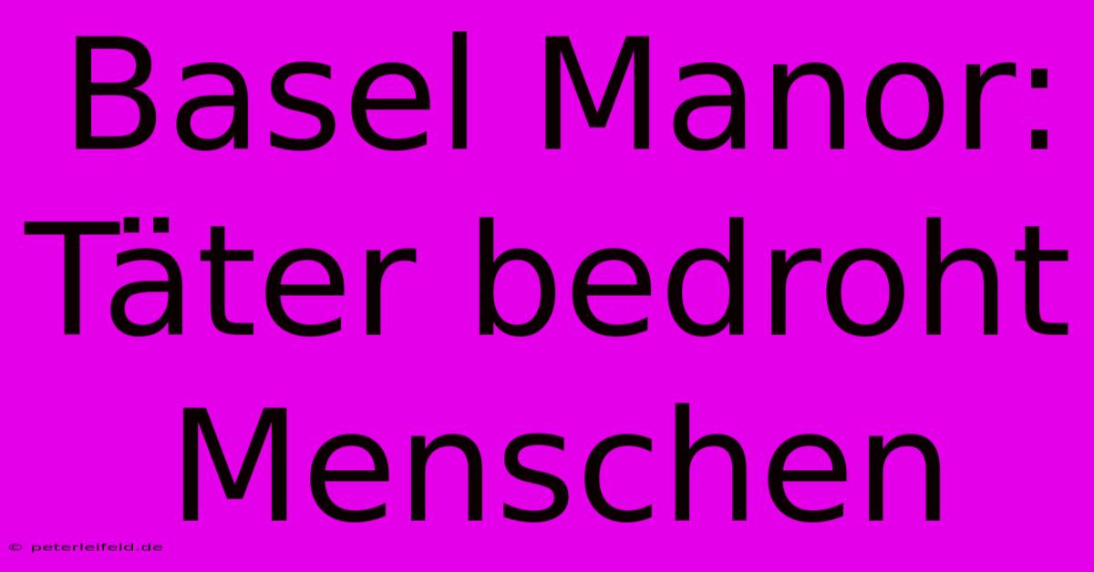 Basel Manor: Täter Bedroht Menschen