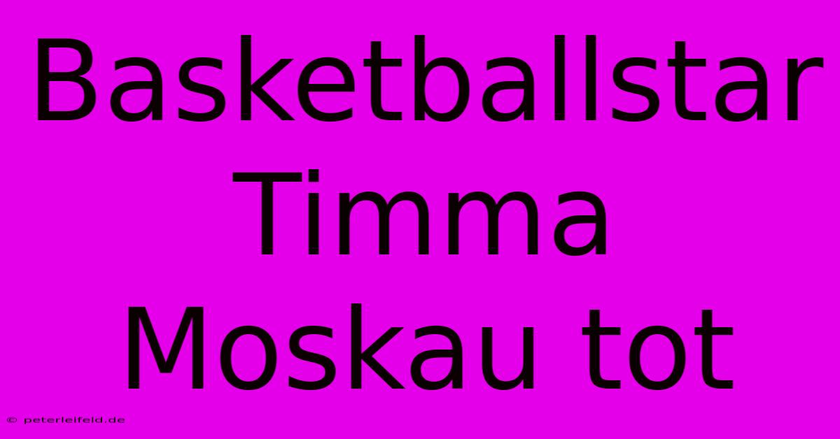 Basketballstar Timma Moskau Tot