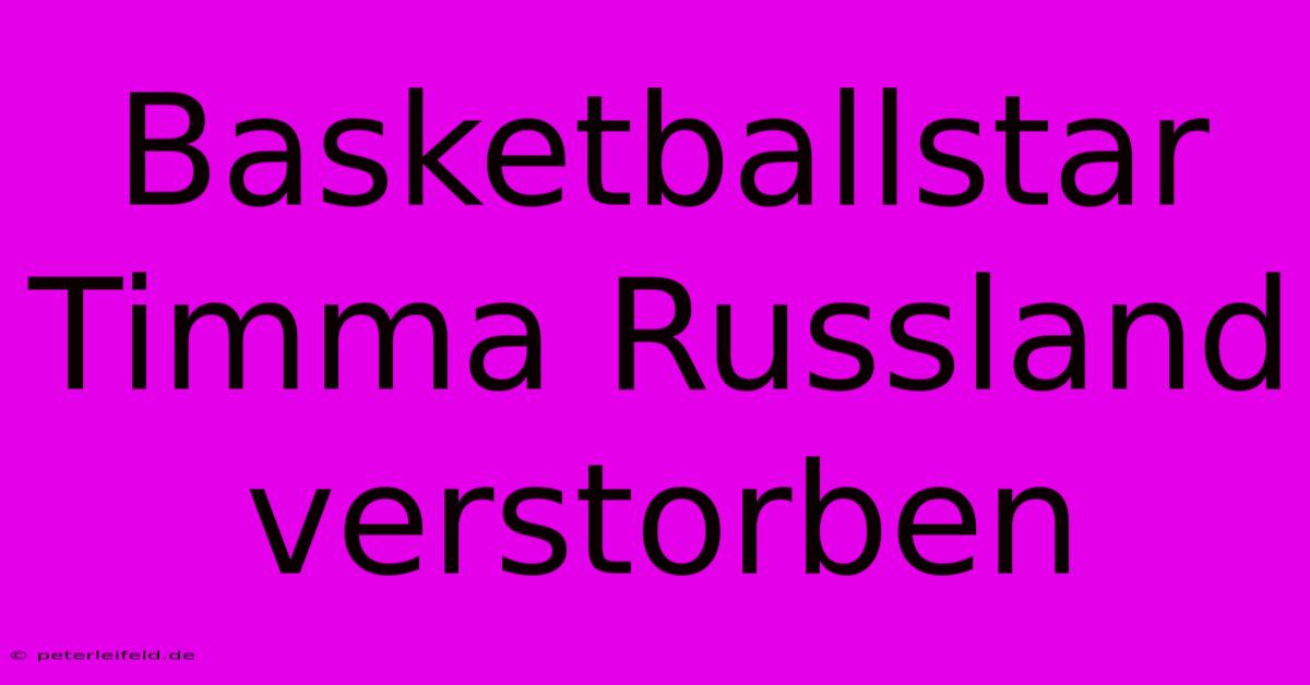 Basketballstar Timma Russland Verstorben