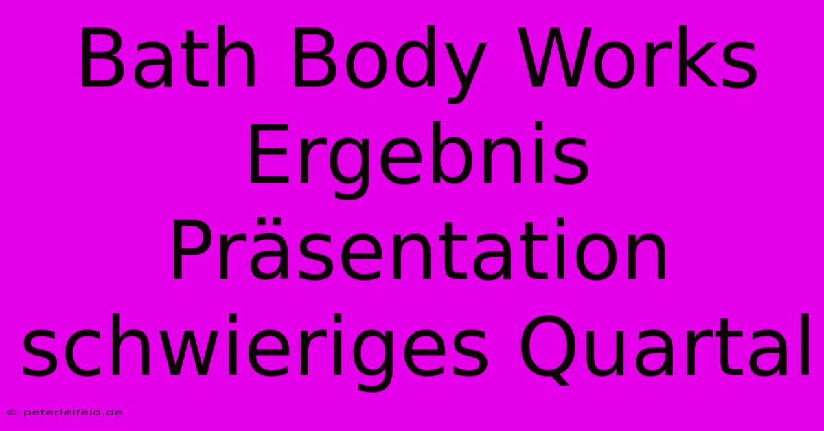 Bath Body Works Ergebnis Präsentation Schwieriges Quartal