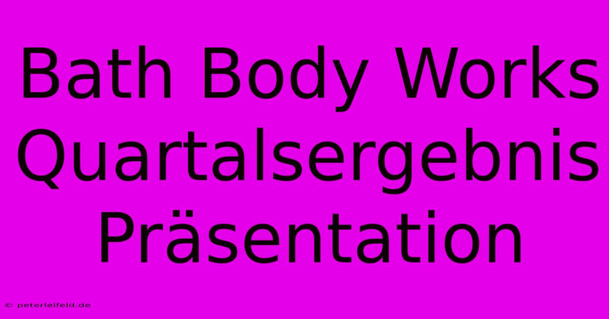 Bath Body Works Quartalsergebnis Präsentation