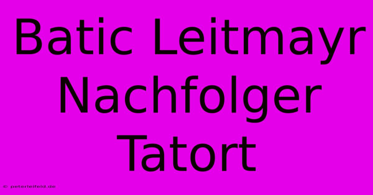 Batic Leitmayr Nachfolger Tatort