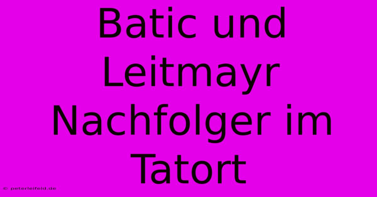 Batic Und Leitmayr Nachfolger Im Tatort