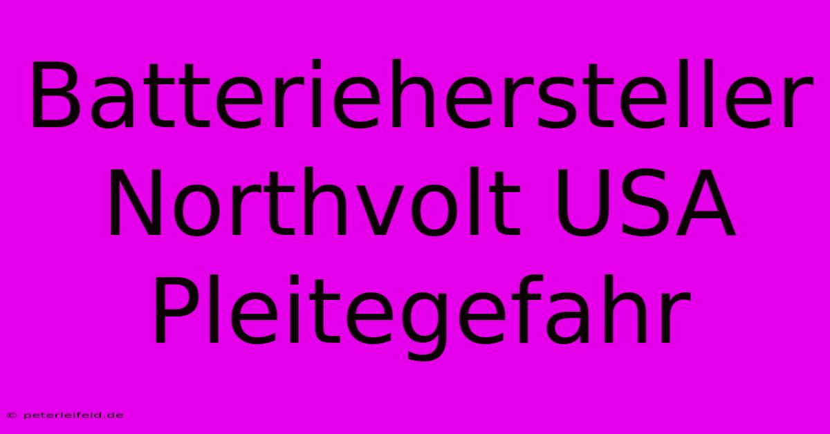 Batteriehersteller Northvolt USA Pleitegefahr