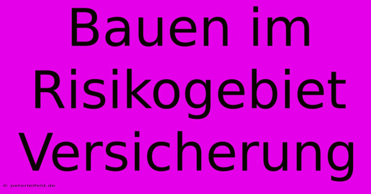 Bauen Im Risikogebiet Versicherung