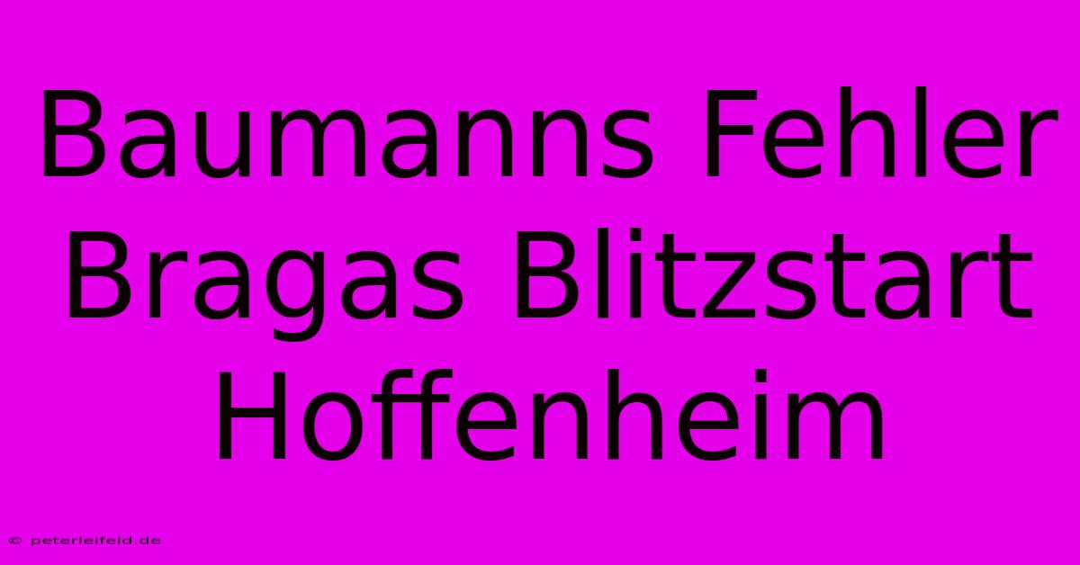 Baumanns Fehler Bragas Blitzstart Hoffenheim