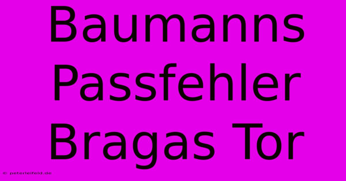 Baumanns Passfehler Bragas Tor