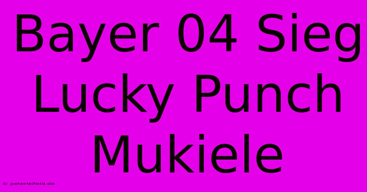 Bayer 04 Sieg Lucky Punch Mukiele