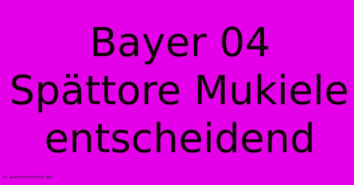 Bayer 04 Spättore Mukiele Entscheidend