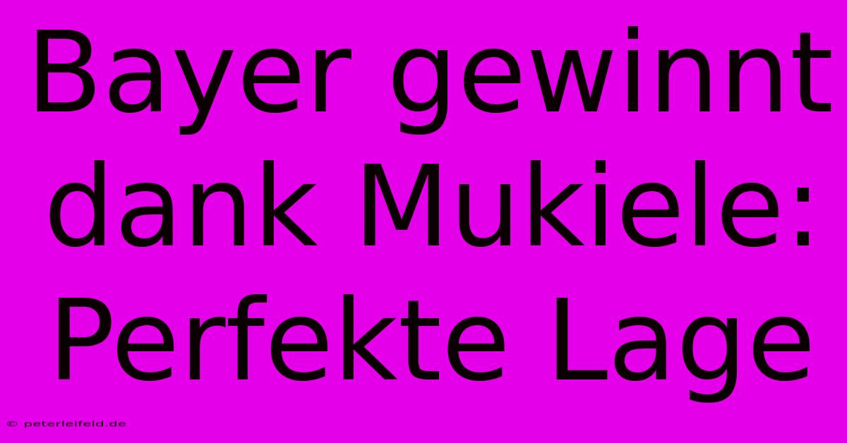 Bayer Gewinnt Dank Mukiele: Perfekte Lage