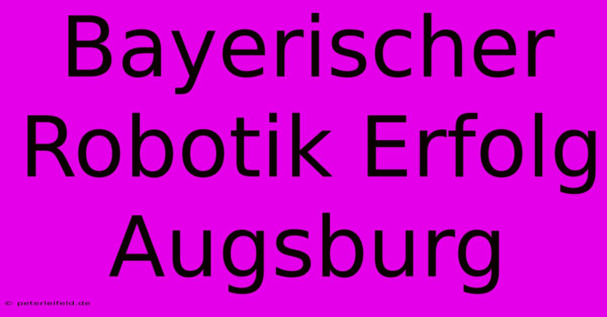 Bayerischer Robotik Erfolg Augsburg