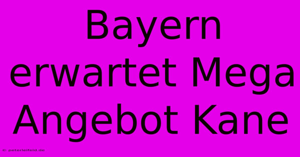 Bayern Erwartet Mega Angebot Kane