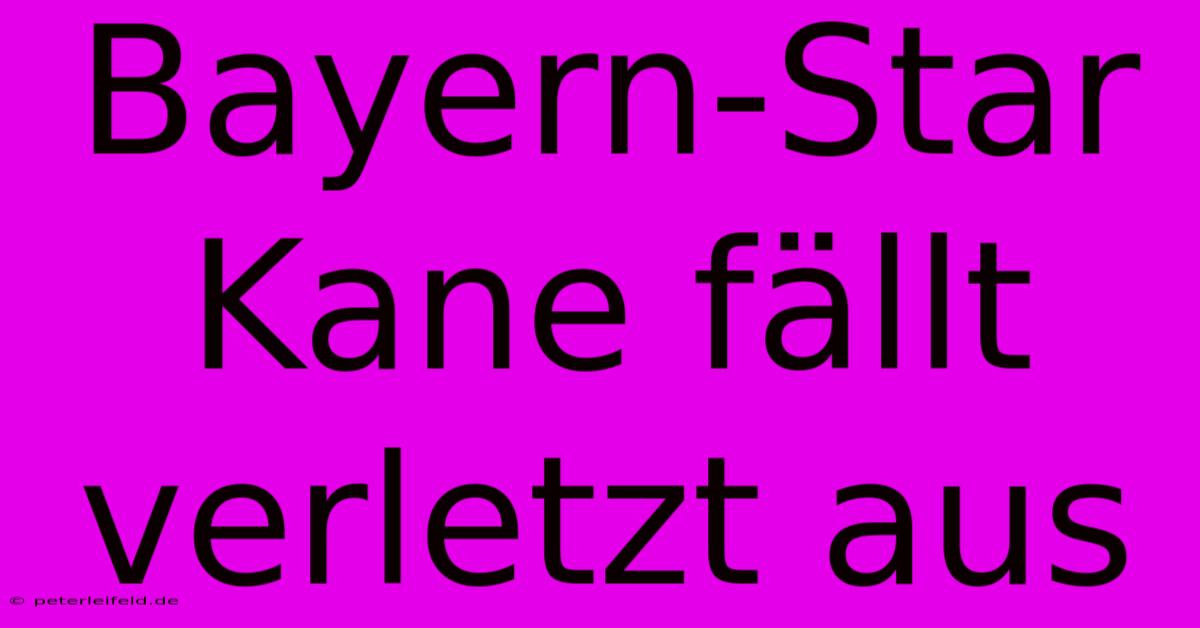 Bayern-Star Kane Fällt Verletzt Aus