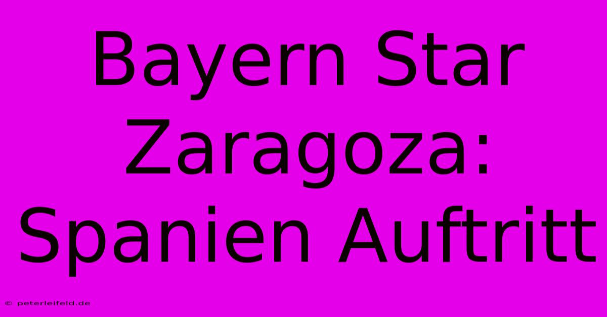 Bayern Star Zaragoza: Spanien Auftritt