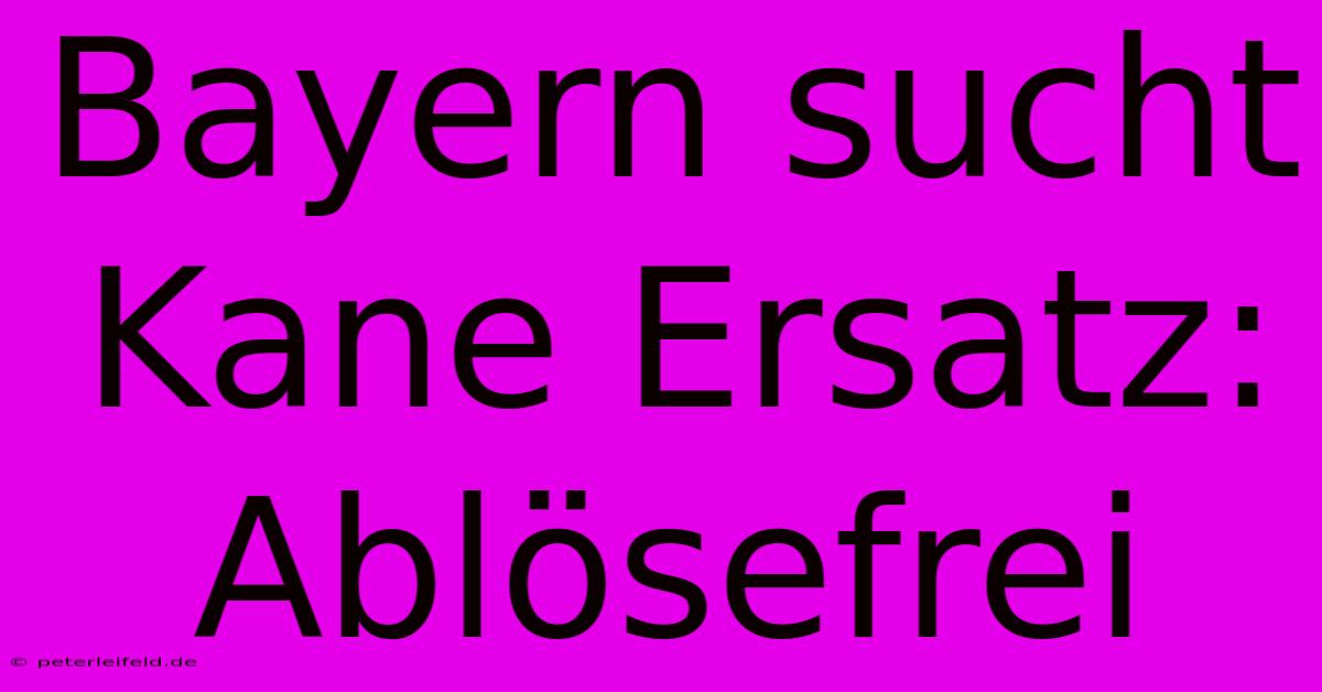 Bayern Sucht Kane Ersatz: Ablösefrei